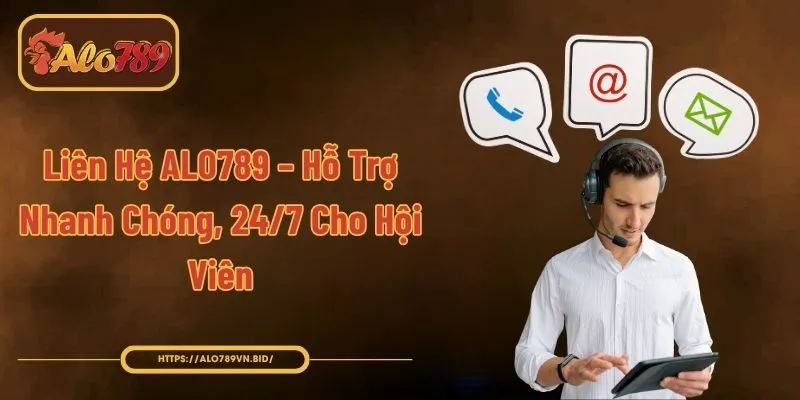Liên Hệ ALO789 – Hỗ Trợ Nhanh Chóng, 24/7 Cho Hội Viên