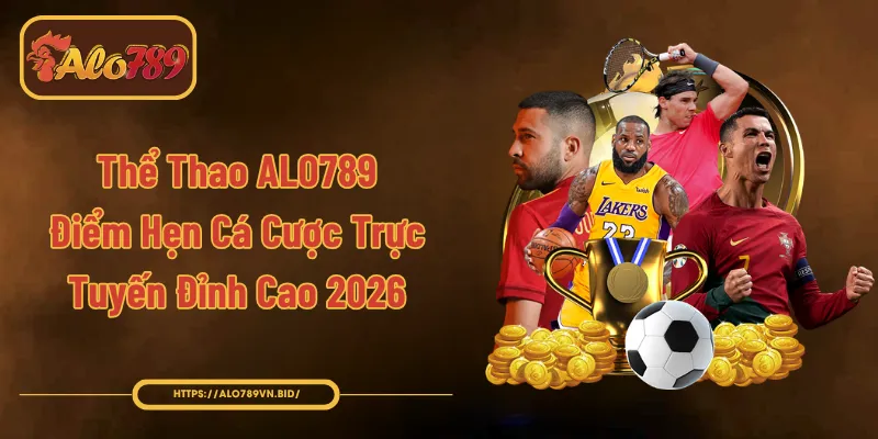 Thể Thao ALO789 – Điểm Hẹn Cá Cược Trực Tuyến Đỉnh Cao 2026