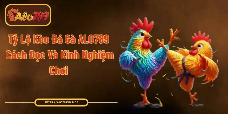 Tỷ Lệ Kèo Đá Gà ALO789